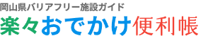 岡山県バリアフリー施設ガイド 楽々おでかけ便利帳